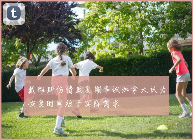 戴维斯伤情康复期争议加拿大认为恢复时间短于实际需求
